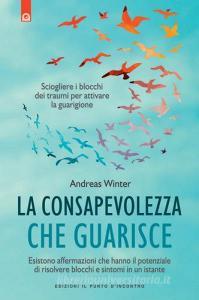 La consapevolezza che guarisce. Esistono affermazioni che hanno il potenziale di risolvere blocchi e sintomi in un istante.pdf