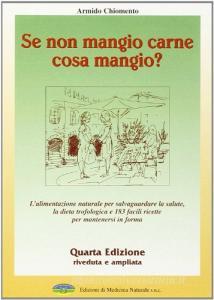 Se non mangio carne cosa mangio? Lalimentazione naturale per salvaguardare la salute. La dieta trofologica e 183 facili ricette per mantenersi in forma.pdf