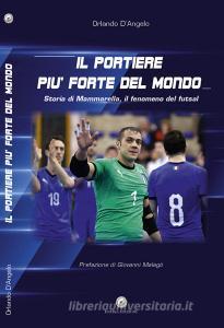 Il portiere più forte del mondo. Storia di Mammarella, il fenomeno del futsal.pdf
