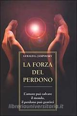 La forza del perdono. Lamore può salvare il mondo, il perdono può guarirci.pdf