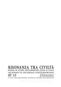 Risonanza tra civiltà. Mostra di stampe contemporanee cinesi in Italia. Quaderni di incisione contemporanea vol.19.pdf