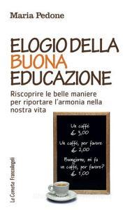 Elogio della buona educazione. Riscoprire le belle maniere per riportare larmonia nella nostra vita.pdf