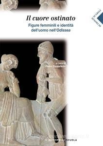 Il cuore ostinato. Figure femminili e identità nelluomo dellOdissea. Per i Licei e gli Ist. magistrali.pdf