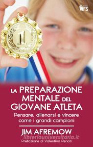 La preparazione mentale del giovane atleta. Pensare, allenarsi e vincere come i grandi campioni.pdf