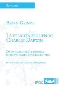 La felicità seguendo Charles Darwin. Da evoluzionismo e biologia le buone pratiche per essere felici.pdf