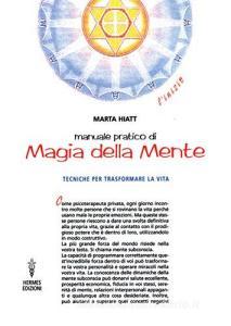 Manuale pratico di magia della mente. Tecniche per trasformare la tua vita. Nella tua mente vi è tutto il tuo futuro.pdf