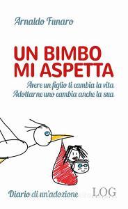 Un bimbo mi aspetta. Alle mamme non ancora mamme. Ai papà non ancora papà. E ai bambini che li aspettano per diventare finalmente figli.pdf