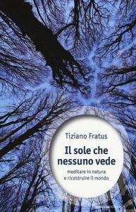 Il sole che nessuno vede. Meditare in natura e ricostruire il mondo.pdf