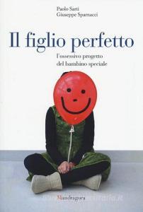 Il figlio perfetto. Lossessivo progetto del bambino speciale.pdf