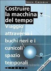 Costruire la macchina del tempo. Viaggio attraverso i buchi neri e i cunicoli spazio-temporali.pdf