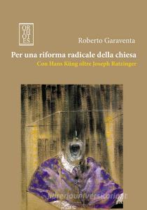 Ebook Per una riforma radicale della chiesa. Con Hans Küng oltre Joseph Ratzinger di Garaventa Roberto edito da Orthotes