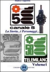 La storia di Canale 5. I personaggi, le trasmissioni, la storia che hanno fatto della televisione commerciale un ammiraglia.pdf