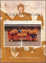 Il calcio e Tricase. Classiche, storie, uomini, interviste e poche nostalgie.pdf