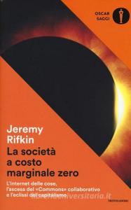 La società a costo marginale zero. Linternet delle cose, lascesa del «commons» collaborativo e leclissi del capitalismo.pdf