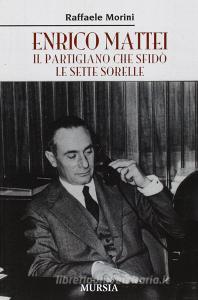 Enrico Mattei. Il partigiano che sfidò le sette sorelle.pdf