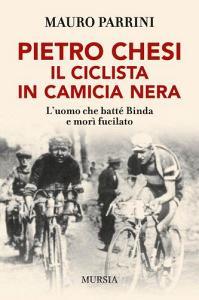 Pietro Chesi, il ciclista in camicia nera. Luomo che batté Binda e morì fucilato.pdf