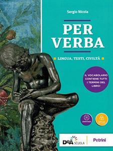 Per verba. Lingua, testi, civiltà. Con Dizionario. Per i Licei. Con ebook. Con espansione online.pdf