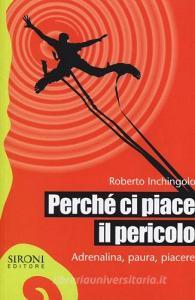 Perché ci piace il pericolo. Adrenalina, paura, piacere.pdf