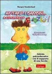 Aiutare i bambini... A esprimere le emozioni. Attività psicoeducative con il supporto di una favola. Con CD-ROM.pdf