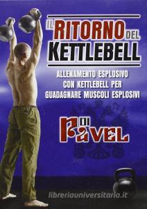 Il ritorno del Kettlebell. Allenamento esplosivo con Kettlebell per guadagnare muscoli esplosivi. DVD.pdf