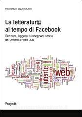 La letteratura al tempo di Facebook. Scrivere, leggere e insegnare storie da Omero al web 2.0.pdf