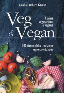 Veg & Vegan. Cucina vegetariana e vegana. 300 ricette della tradizione regionale italiana.pdf