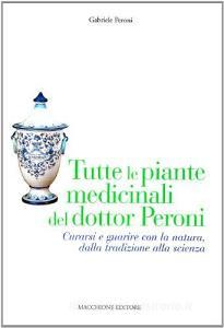Tutte le piante medicinali del dottor Peroni. Curarsi e guarire con la natura, dalla tradizione alla scienza.pdf