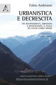 Urbanistica e decrescita. Tra restringimenti, abbandoni e ricostruzione. Il ruolo dei centri storici minori.pdf