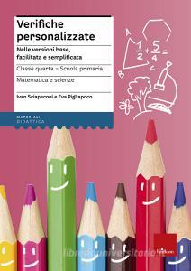 Verifiche personalizzate. Nelle versioni base, facilitata e semplificata. Classe 4ª della scuola primaria. Matematica e scienze.pdf