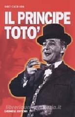 Il principe Totò. La vita, il teatro, il cinema, i ricordi di chi lha conosciuto.pdf