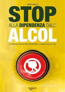 Stop alla dipendenza dallalcol. Le regole doro per ritrovare il gusto della vita.pdf