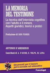 La memoria del testimone. La tecnica dellintervista cognitiva con ladulto e il minore. Aspetti giuridici, teorici e pratici.pdf