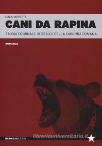 Cani da rapina. Storia criminale di Ostia e della Suburra romana.pdf