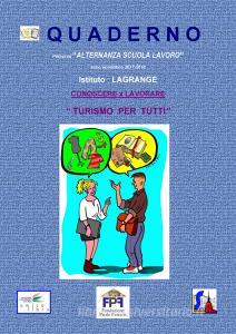 Quaderno Percorso «Alternanza scuola lavoro» Anno scolastico 2017-2018. Istituto Lagrange. Conoscere x lavorare. «Turismo per tutti».pdf