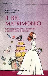 Il bel matrimonio. Come sopravvivere ai preparativi e sposarsi felici e contenti.pdf
