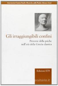Gli irraggiungibili confini. Percorsi della psiche nelletà della Grecia classica.pdf