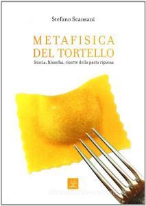 Metafisica del tortello. Storia, filosofia, ricette della pasta ripiena.pdf