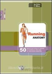 Running anatomy. 50 esercizi per la forza, la velocità e la resistenza nella corsa con descrizione anatomica.pdf