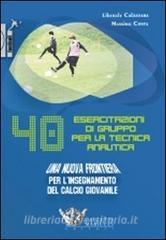 Quaranta esercitazioni di gruppo per la tecnica analitica. Una nuova frontiera per linsegnamento del calcio giovanile. DVD. Con libro.pdf