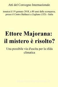 Ebook Atti del convegno "Ettore Majorana: il mistero è risolto?" di Alessandrini Francesco edito da ilmiolibro self publishing