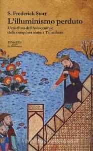 L illuminismo perduto. Letà doro dellAsia centrale dalla conquista araba a Tamerlano.pdf