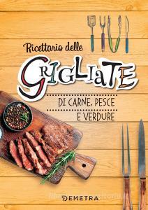 Ricettario delle grigliate di carne, pesce e verdure. Ediz. a spirale.pdf