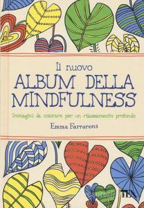 Il nuovo album della mindfulness. Immagini da colorare per un rilassamento profondo.pdf