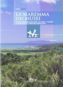 La Maremma dei musei. Viaggio emozionale nellarte, la storia, la natura e le tradizioni del territorio grossetano.pdf