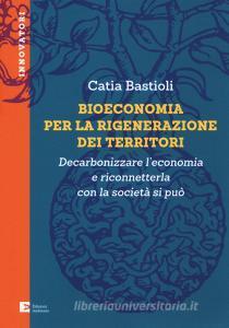 Bioeconomia per la rigenerazione dei territori. Decarbonizzare leconomia e riconneterla con la società si può.pdf
