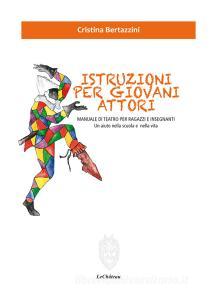 Istruzioni per giovani attori. Manuale di teatro per ragazzi e insegnanti. Un aiuto nella scuola e nella vita.pdf