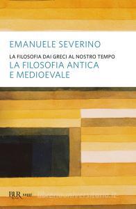 Ebook La filosofia dai greci al nostro tempo - La filosofia antica e medioevale di Severino Emanuele edito da BUR
