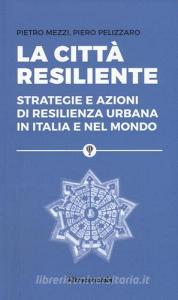 La città resiliente. Strategie e azioni di resilienza urbana in Italia e nel mondo.pdf