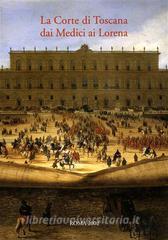 La corte di Toscana dai Medici ai Lorena. Atti delle Giornate di studio (Firenze, 15-16 dicembre 1997).pdf
