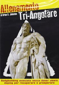 Allenamento tri-angolare. Bodybuilding avanzato senza dover usare doping per recuperare e prosperare. DVD.pdf